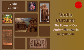 Vedic Culture: The Power of Our Ancient Heritage in Daily Routine